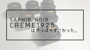 Saphir Noir Creme1925 はやっぱりすごかった。